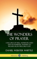 The Wonders of Prayer: A Record of Well Authenticated and Wonderful Answers to Prayer from the Lord God 0359013570 Book Cover