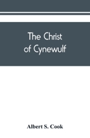 The Christ of Cynewulf; a poem in three parts, The advent, The ascension, and The last judgment 9389450497 Book Cover