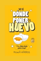 NO SÉ DÓNDE PONER EL HUEVO: Autoayuda con humor. Crecimiento personal divertido sin Tonterías. Ansiedad y Toma de decisiones. Desarrollo personal con comedia. (Spanish Edition) B0DZ1Z9XNZ Book Cover