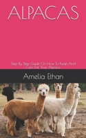 ALPACAS: Step By Step Guide On How To Keep And Care For Your Alpaca. B0948RPFDN Book Cover