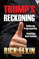 Trump's Reckoning: Bulldozing Progressivism, Rebuilding Americanism 1545634335 Book Cover