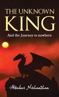 The Unknown King: And the Journey to nowhere B0GNMWRVXZ Book Cover