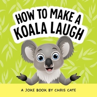 How to Make a Koala Laugh: Funny Koala Jokes for Beginner Readers Who Love Fun Australian Animals and Cute Wildlife Humor (How to Make Them Laugh) B0FXBTM37V Book Cover