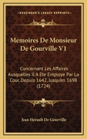 Memoires De Monsieur De Gourville V1: Concernant Les Affaires Ausquelles Il A Ete Employe Par La Cour, Depuis 1642, Jusqu'en 1698 (1724) 1166187322 Book Cover