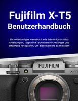 Fujifilm X-T5 Benutzerhandbuch: Ein vollständiges Handbuch mit Schritt-für-Schritt-Anleitungen, Tipps und Techniken für Anfänger und erfahrene Fotografen, um diese Kamera zu meistern B0FTZ6J9G4 Book Cover