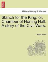 Stanch for the King: or, Chamber of Honing Hall. A story of the Civil Wars. 1298017661 Book Cover