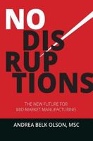 No Disruptions: The New Future for Mid-Market Manufacturing 1530913675 Book Cover