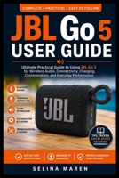JBL Go 5 User Guide: Ultimate Practical Guide to Using JBL Go 5 for Wireless Audio, Connectivity, Charging, Customization, and Everyday Performance B0H6WJWCS9 Book Cover