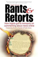 Rants & Retorts: How Bigots Got a Monopoly on Commenting about News Online 1535566566 Book Cover