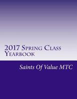 2017 Spring Class Yearbook: Saints Of Value MTC 1545051704 Book Cover