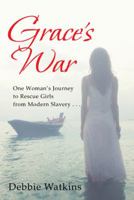 Grace's War: One woman’s journey to rescue girls from modern slavery . . . 1973603152 Book Cover