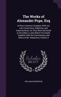 The Works of Alexander Pope, Esq: In Nine Volumes Complete, with His Last Corrections, Additions, and Improvements, as They Were Delivered to the Editor a Little Before His Death, Together with the Co 1357774028 Book Cover