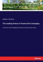 The Leading Orators of Twenty-Five Campaigns, From the First Presidential Canvass to the Present Time: Portraits, Reminiscences, and Biographical ... History of Political Parties in the Unite 1014376610 Book Cover