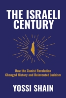 The Israeli Century: How the Zionist Revolution Changed History and Reinvented Judaism 1642938459 Book Cover