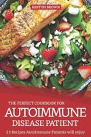 The Perfect Cookbook for Autoimmune Disease Patient: 25 Recipes Autoimmune Patients will enjoy 1090738137 Book Cover