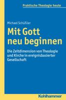 Mit Gott Neu Beginnen: Die Zeitdimension Von Theologie Und Kirche in Ereignisbasierter Gesellschaft 3170234102 Book Cover