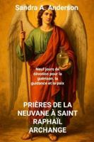 PRIÈRES DE LA NEUVANE À SAINT RAPHAÏL ARCHANGE: Neuf jours de dévotion pour la guérison, la guidance et la paix B0G4793DSD Book Cover