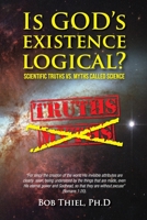 Is God's Existence Logical?: Scientific Truths VS. Myths Called Science 1641060263 Book Cover