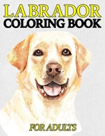 Labrador Coloring Book For Adults: A Coloring Book For Men And Women Who Are Owners of Labradors B084WHNV7Y Book Cover