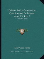 Debates De La Convencion Constituyente De Buenos Aires V1, Part 1: 1870-1873 (1877) 1168079926 Book Cover
