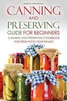 Canning and Preserving Guide for Beginners: Canning and Preserving Cookbook for Fresh Food Year Round 1522944656 Book Cover