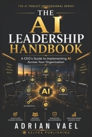 The AI Leadership Handbook: A CEO’s Guide to Implementing AI Across Your Organization (The AI Toolkit Professional Series) B0H6PHYB3Q Book Cover