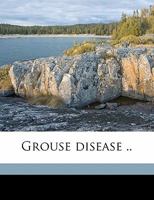 The grouse in health and in disease, being the popular edition of the report of the Committee of Inquiry on grouse disease 1355982367 Book Cover