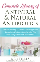 Complete Library of Antiviral & Natural Antibiotics +Immune Boosting & Health Enhancing Home Therapies & Recipes Using Essential Oils +Plus Comprehensive Research Data B095HWKG7G Book Cover