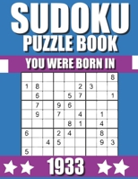 You Were Born In 1933: Sudoku Puzzle Book: Who Were Born in 1933 Large Print Sudoku Puzzle Book For Adults B09TDW5KY3 Book Cover
