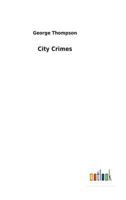 City Crimes; Or, Life in New York and Boston 9355397941 Book Cover
