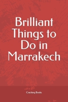 Brilliant Things to Do in Marrakech B0CCCGPSL9 Book Cover