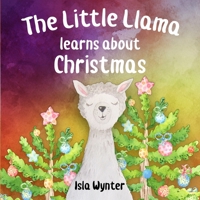 The Little Llama Learns About Christmas: An illustrated children's book (4) (The Little Llama's Adventures) 1916151558 Book Cover