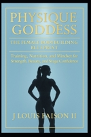 Physique Goddess: The Ultimate Female Bodybuilding Blueprint for Sculpting Muscle, Strength, and Confidence B0FQNKPDHR Book Cover
