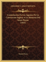 Contestacion De Los Agentes De La Convencion Inglesa A La Memoria Del Senor Payno 1162131500 Book Cover