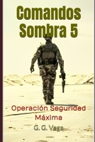Comandos Sombra 5: Operación Seguridad Máxima (Spanish Edition) B087L8DB9M Book Cover