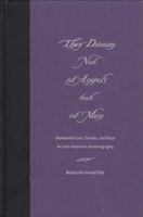They Dream Not of Angels But of Men: Homoeroticism, Gender, and Race in Latin American Autobiography 0813024412 Book Cover