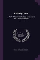 Factory Costs: A Work of Reference for Cost Accountants and Factory Managers B0BM8F2CF2 Book Cover