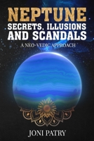Neptune Secrets, Illusions and Scandals: A Neo-Vedic Approach B086Y5L2W6 Book Cover