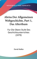 Abriss Der Allgemeinen Weltgeschichte, Part 1, Das Alterthum: Fur Die Obere Stufe Des Geschichtsunterrichtes (1870) 1168105420 Book Cover