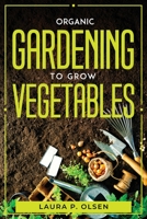 Organic Gardening To Grow Vegetables 1804770221 Book Cover