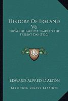 History Of Ireland V6: From The Earliest Times To The Present Day 0548791139 Book Cover