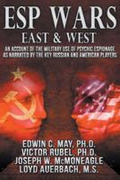 ESP WARS: East and West: An Account of the Military Use of Psychic Espionage As Narrated by the Key Russian and American Players 1500743003 Book Cover