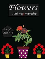 Flowers color by number for kids ages 8-12: Flowers color by number coloring for boy girls. B09C339LGX Book Cover