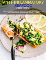 Anti-Inflammatory Seafood Cookbook: Seafood Recipes, Sides, and Sauces to Heal Your Immune System and Fight Inflammation, Heart Disease, Arthritis, ...More! B08VM687XK Book Cover