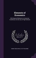 Elements of Economics, With Special Reference to American Conditions, for the use of High Schools 0526935596 Book Cover