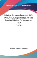 Mission Sermons Preached at S. Paul's, Knightsbridge, at the London Mission of November, 1869 1164881892 Book Cover