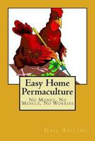 Easy Home Permaculture - No Money, No Muscle, No Worries 1501097881 Book Cover