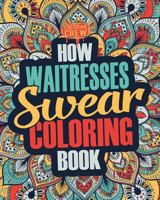 How Waitresses Swear Coloring Book: A Funny, Irreverent, Clean Swear Word Waitress Coloring Book Gift Idea (Waitress Coloring Books) (Volume 1) 1987477456 Book Cover