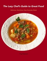 The Lazy Chef’s Guide to Great Food: Delicious, Nutritious, Easy Everyday Meals B088BJD3JC Book Cover
