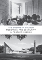 The Suburban Church: Modernism and Community in Postwar America 0816694966 Book Cover